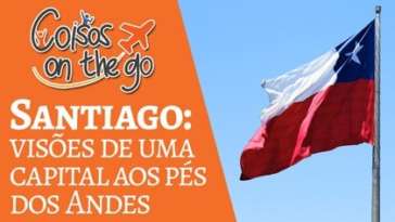 Vídeo novo! Santiago: uma capital aos pés dos Andes